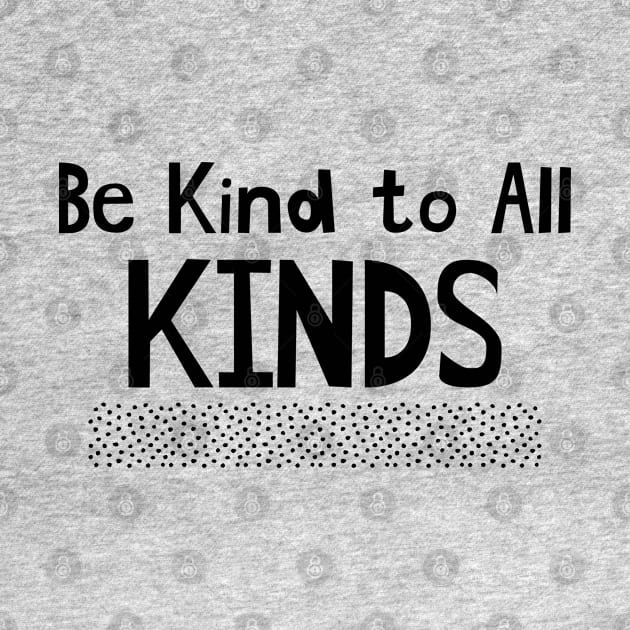 Be Kind to All Kinds by Sandpiper Print Design